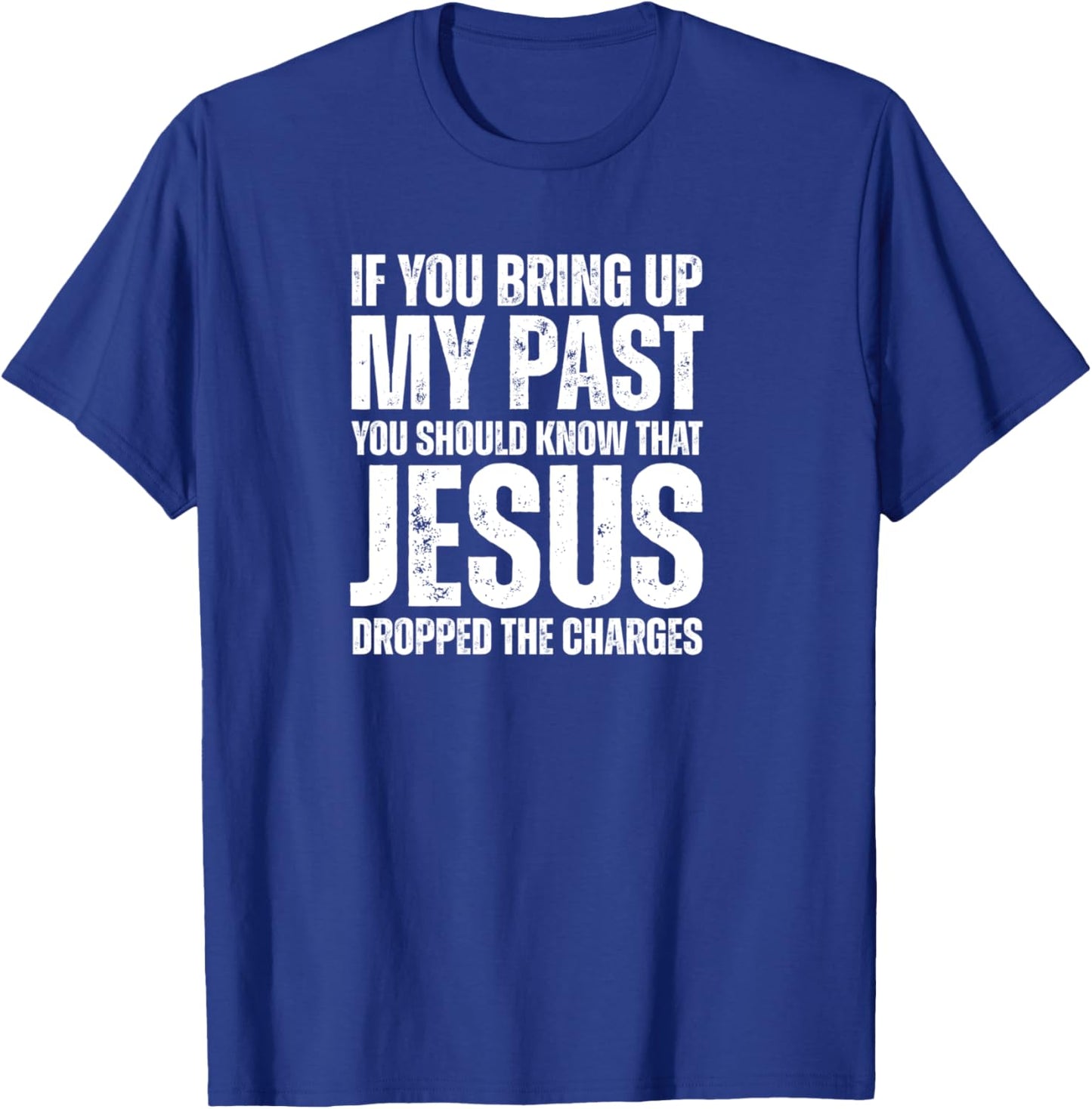 If You Bring Up My Past You Should Know That Jesus Dropped T-Shirt - T-Shirt | Royal
