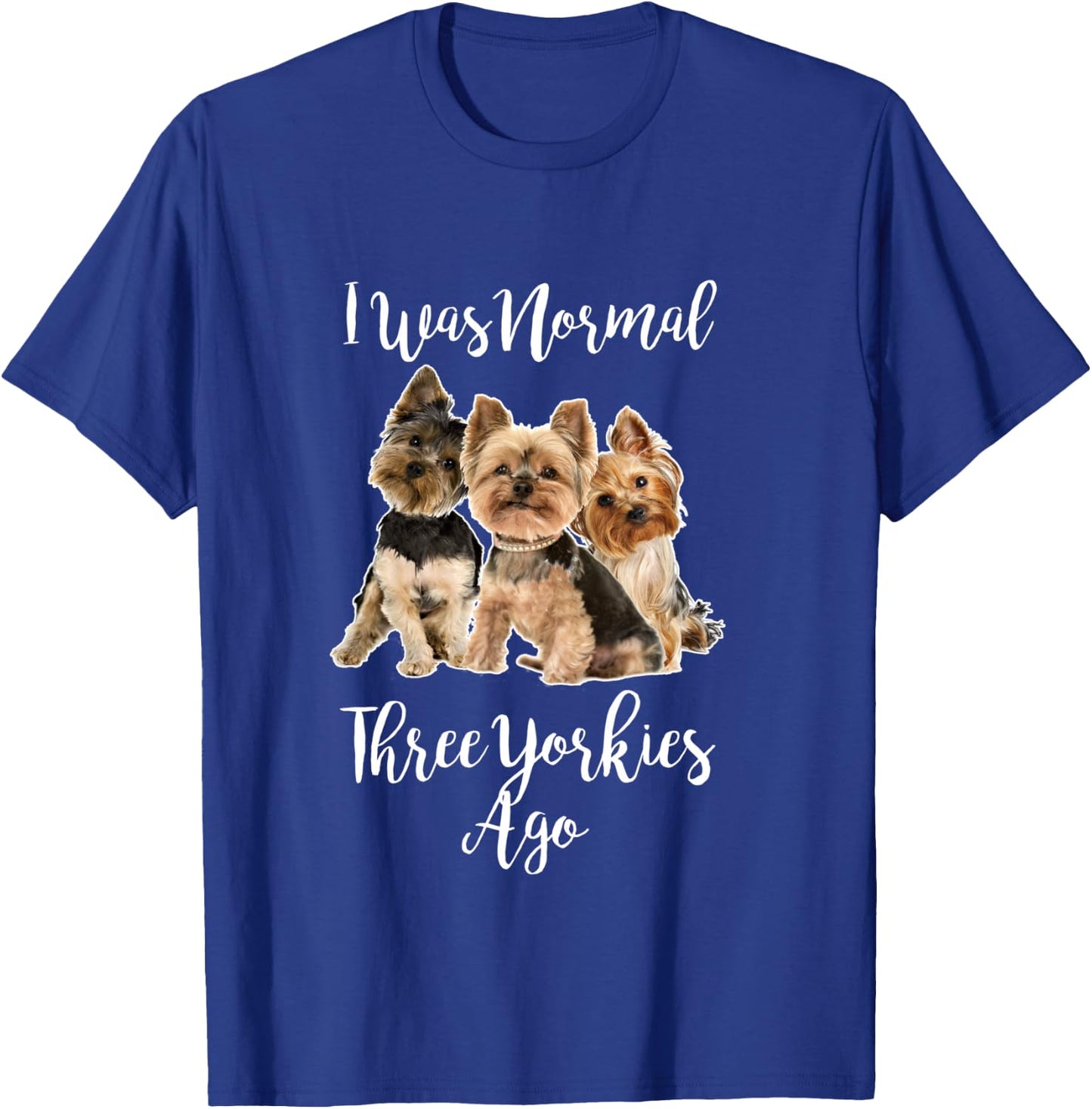 Funny Yorkie Dog Quote I Was Normal Three Yorkies Ago T-Shirt - T-Shirt | Royal