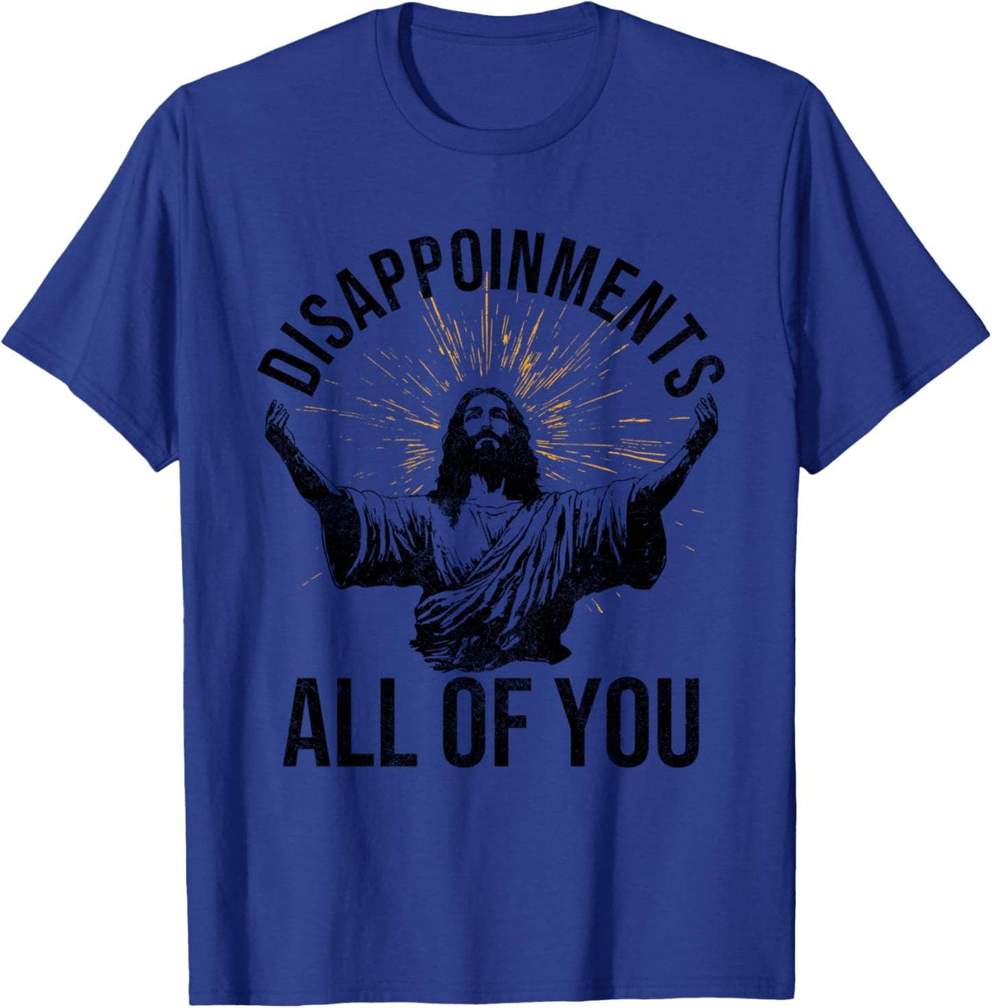Disappointments Sarcastic All Of You Christian Jesus Funny T-Shirt - T-Shirt | Royal