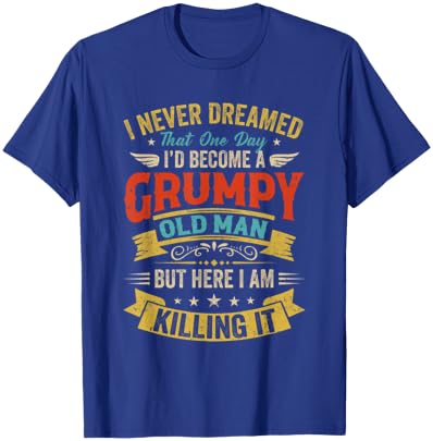 I Never Dreamed That I'D Become A Grumpy Old Man Grandpa Men T-Shirt - T-Shirt | Royal
