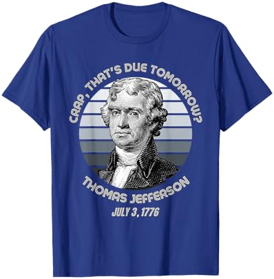 Crap That's Due Tomorrow Thomas Jefferson Funny 4th Of July T-Shirt - T-Shirt | Royal