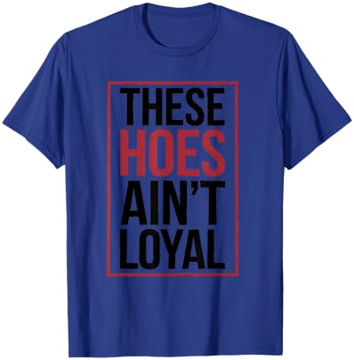 These Hoes Ain't Loyal Men Women Break up Loyalty T-Shirt - T-Shirt | Royal