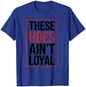 These Hoes Ain't Loyal Men Women Break up Loyalty T-Shirt - T-Shirt | Royal