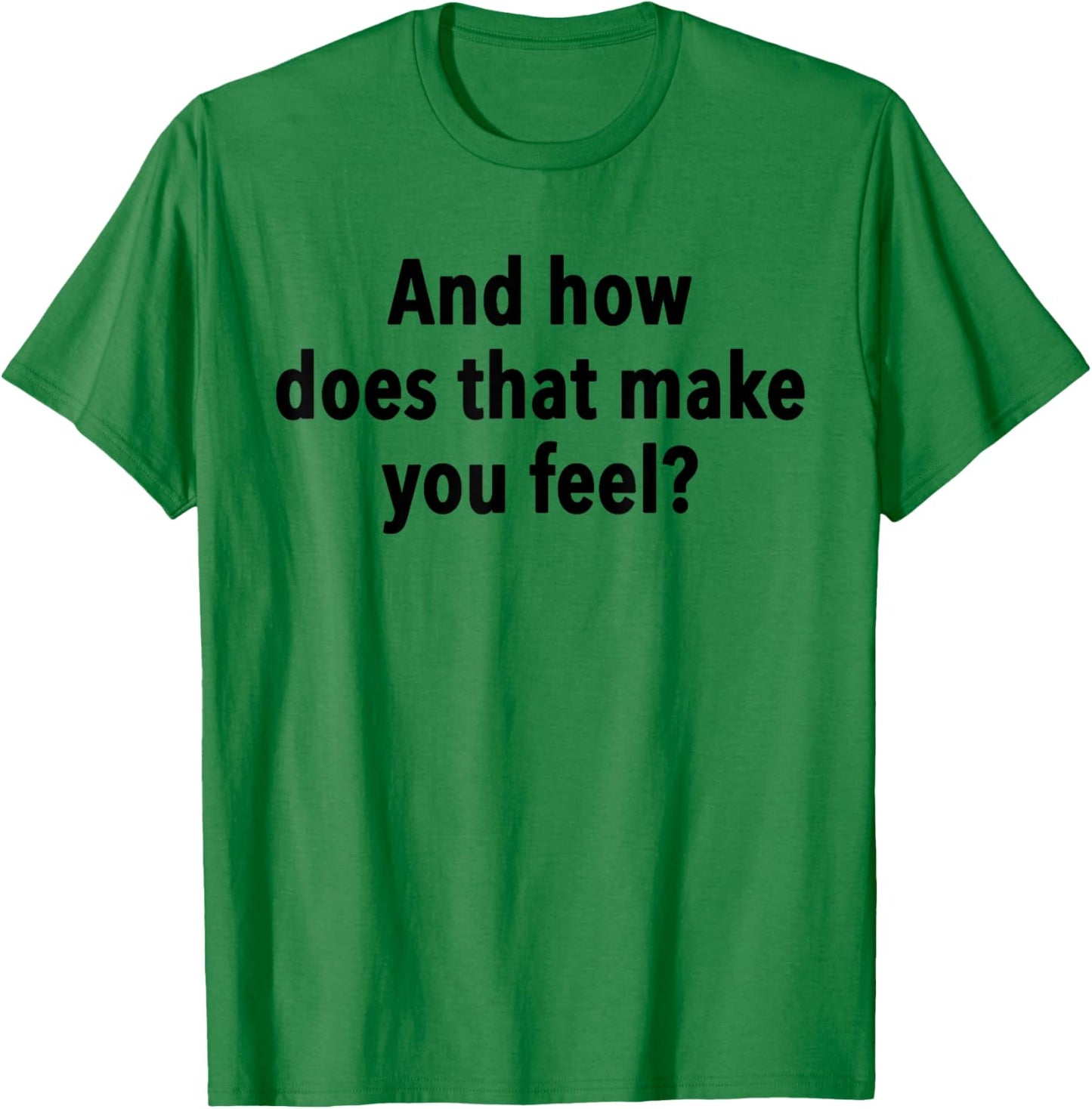 And How Does That Make You Feel Funny Psychology Student T-Shirt - T-Shirt | Irish Green