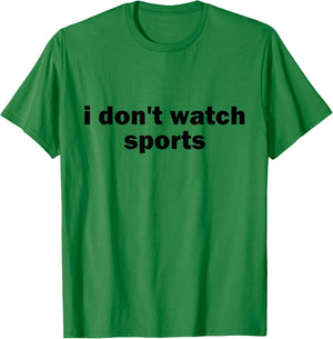 I Don't Watch Sports Joke Anti Sports Unathletic Sarcastic T-Shirt - T-Shirt | Irish Green