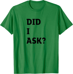 Did I Ask Graphic Letter Funny Joke Teen Humor Sarcastic T-Shirt - T-Shirt | Irish Green