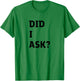 Did I Ask Graphic Letter Funny Joke Teen Humor Sarcastic T-Shirt - T-Shirt | Irish Green
