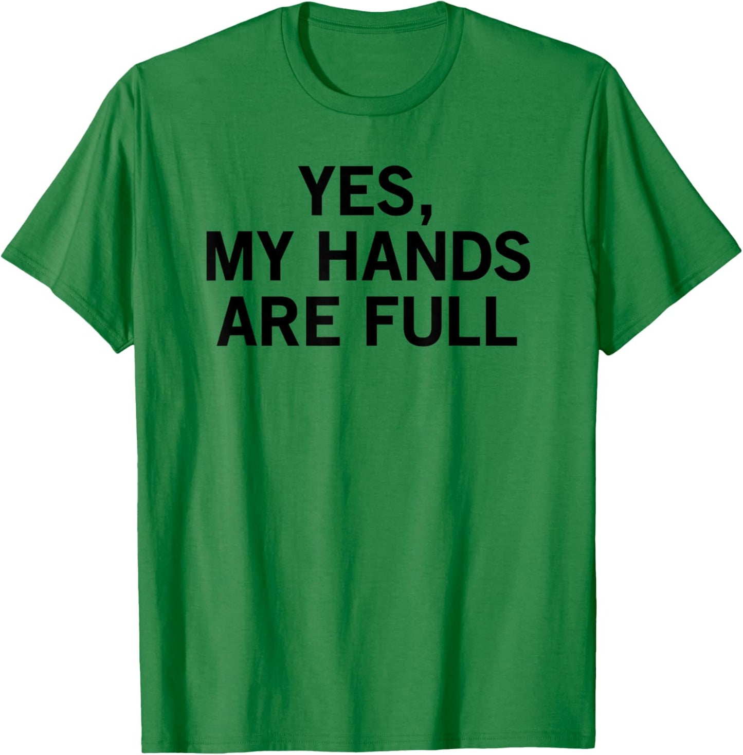 Yes My Hands Are Full T-Shirt - T-Shirt | Irish Green