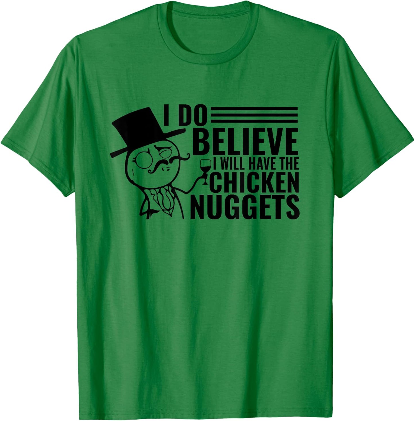 I Do Believe I Will Have The Chicken Nuggets T-Shirt - T-Shirt | Irish Green