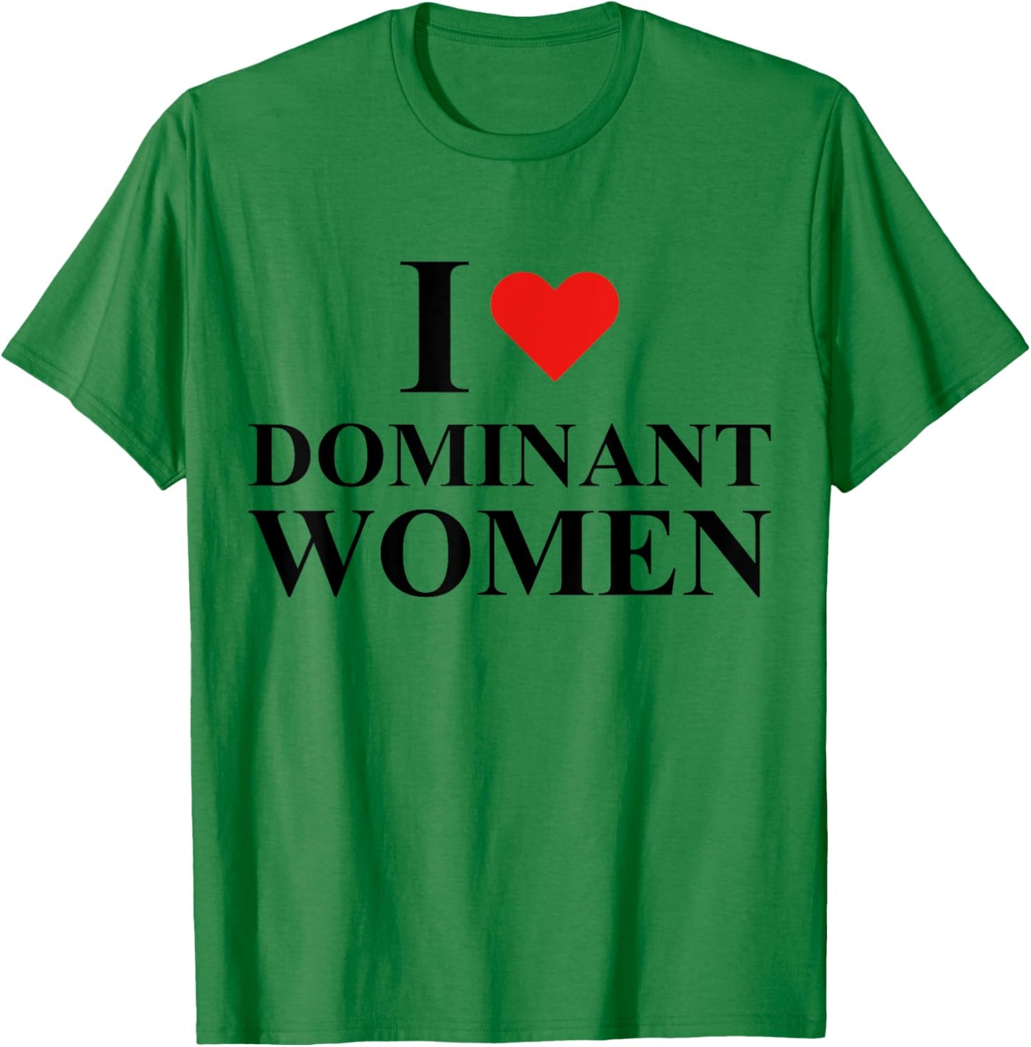I Love I Heart Dominant Women Strong Independent Submissive T-Shirt - T-Shirt | Irish Green