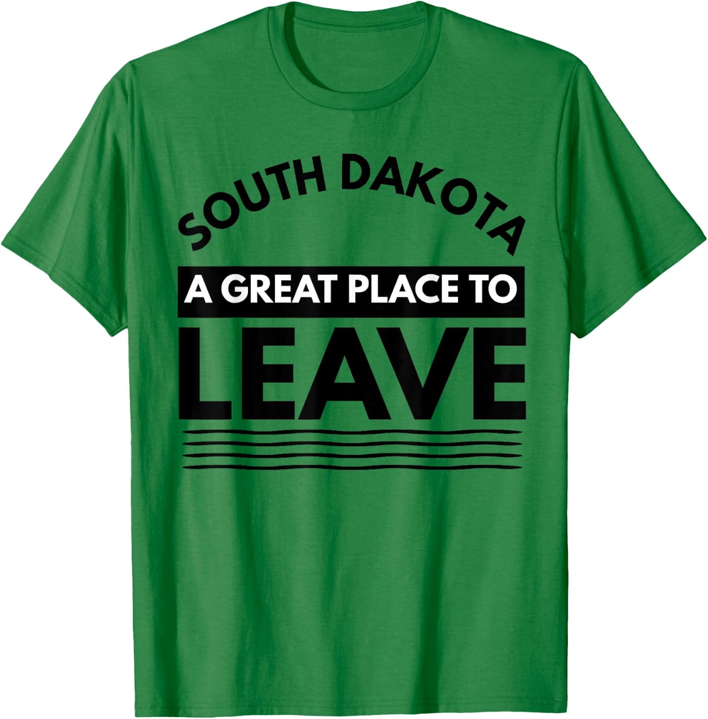 Funny South Dakota A Great Place To Leave Fun Dakota Sarcasm T-Shirt - T-Shirt | Irish Green