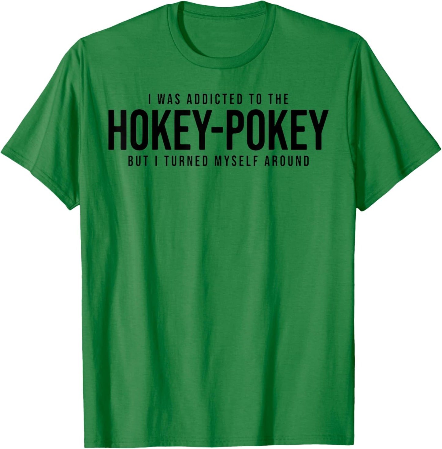 I Was Addicted To The Hokey Pokey But I Turned Myself Around T-Shirt - T-Shirt | Irish Green