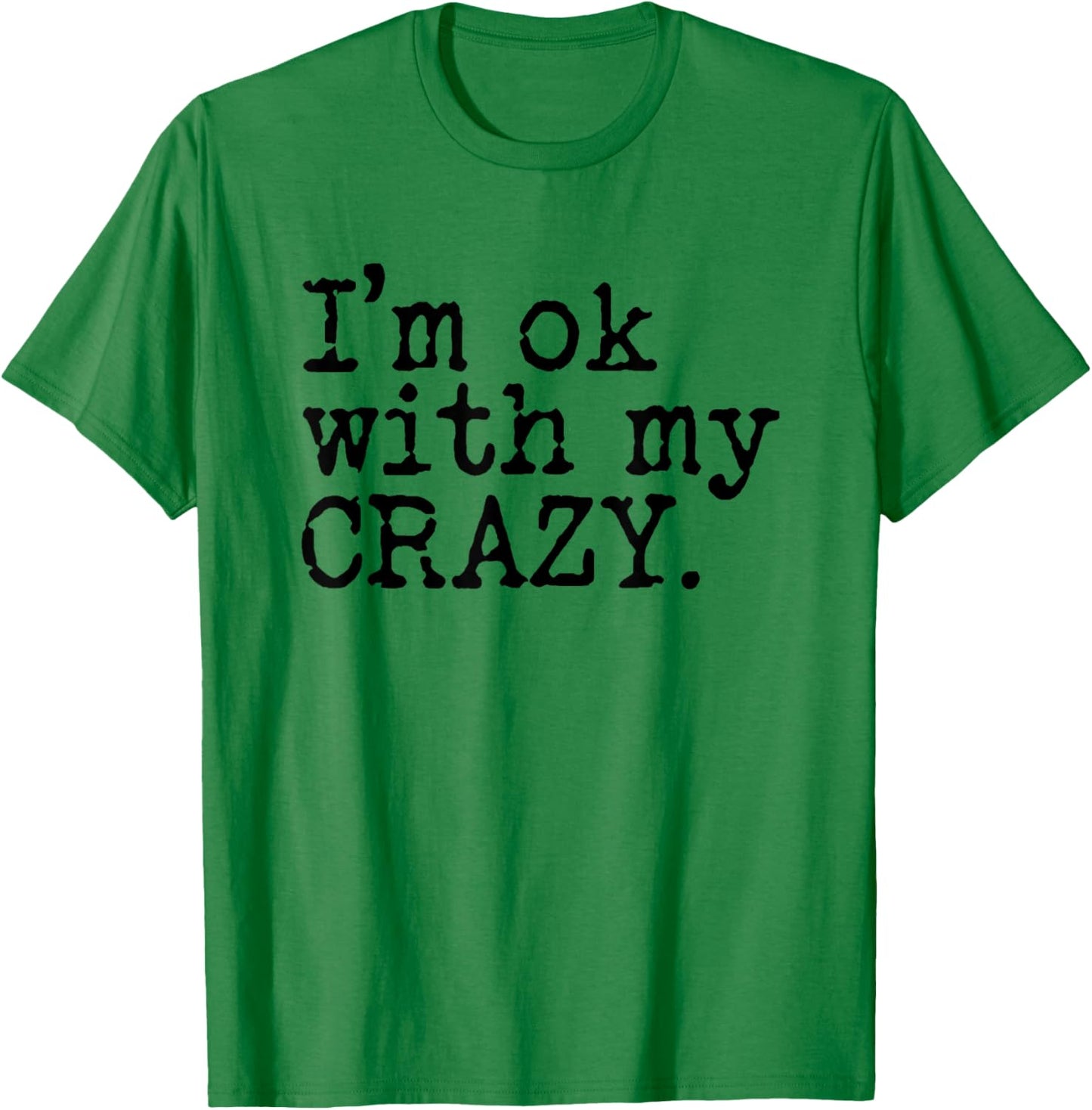 I'm Ok with My Crazy T-Shirt - T-Shirt | Irish Green