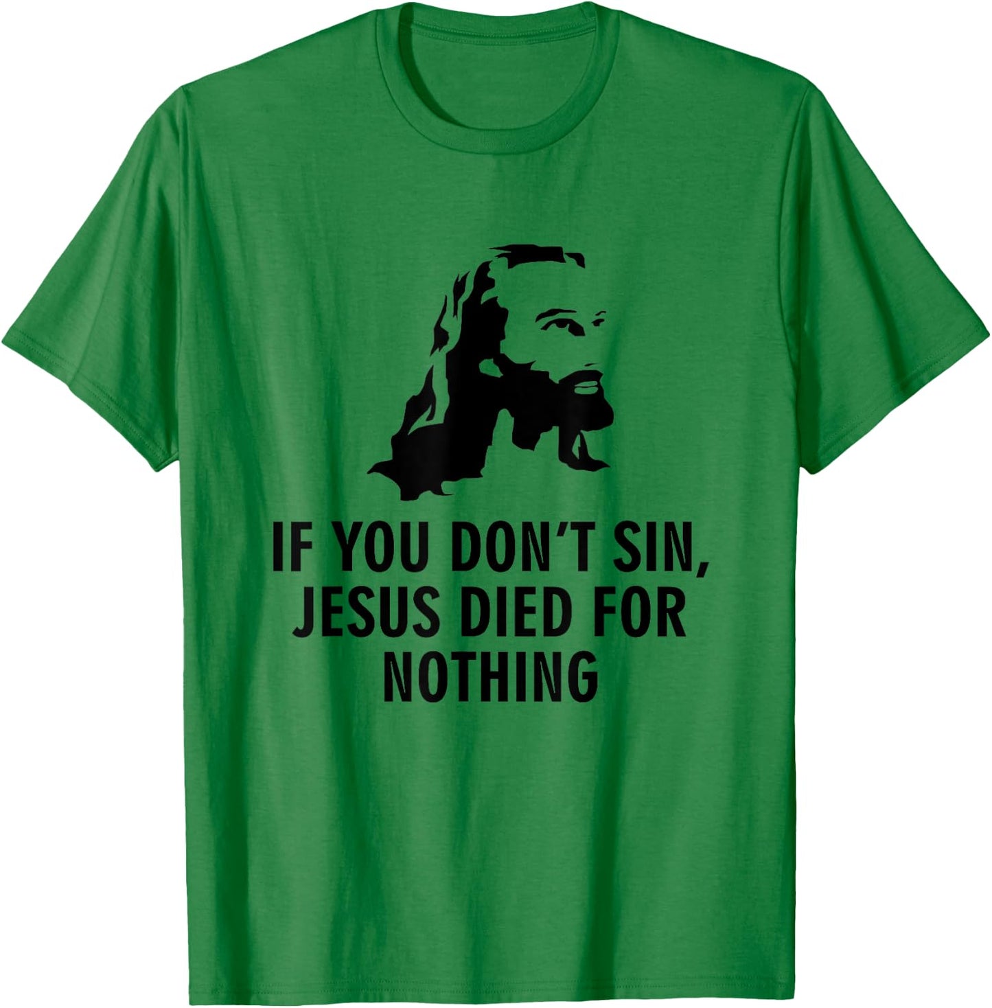 If you do not sin, Jesus has died for nothing T-Shirt - T-Shirt | Irish Green