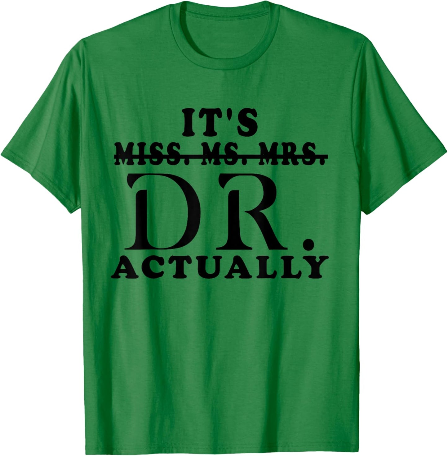 Funny It's Miss Ms Mrs Dr Actually Doctor Appreciation T-Shirt - T-Shirt | Irish Green