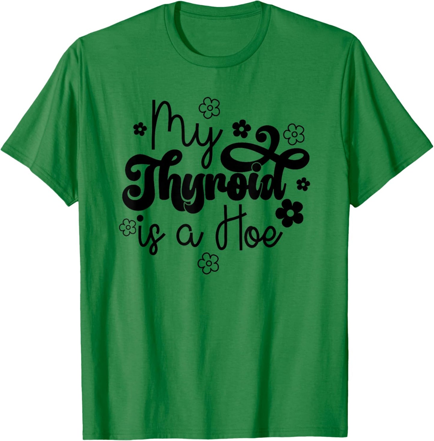 My Thyroid is a Hoe funny Sarcastic Graves Disease support T-Shirt - T-Shirt | Irish Green