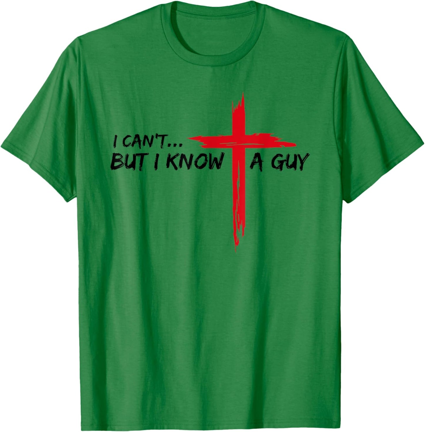 I Can't But I Know A Guy Jesus Cross Funny Christian T-Shirt - T-Shirt | Irish Green