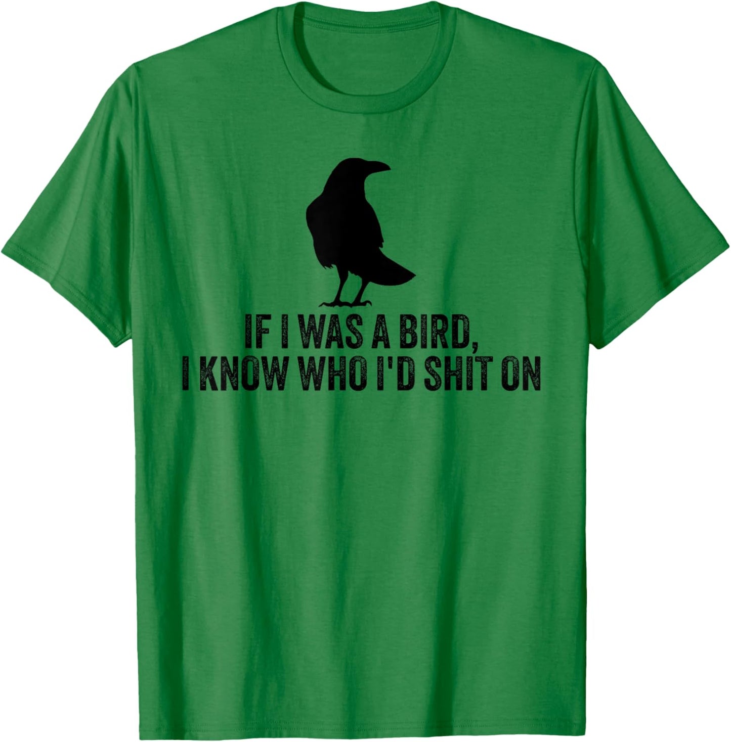 If I Was A Bird I Know Who I'd Shit On T-Shirt - T-Shirt | Irish Green