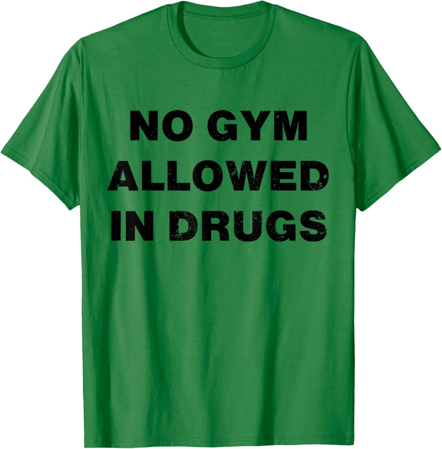 No Gym Allowed In Drugs T-Shirt - T-Shirt | Irish Green
