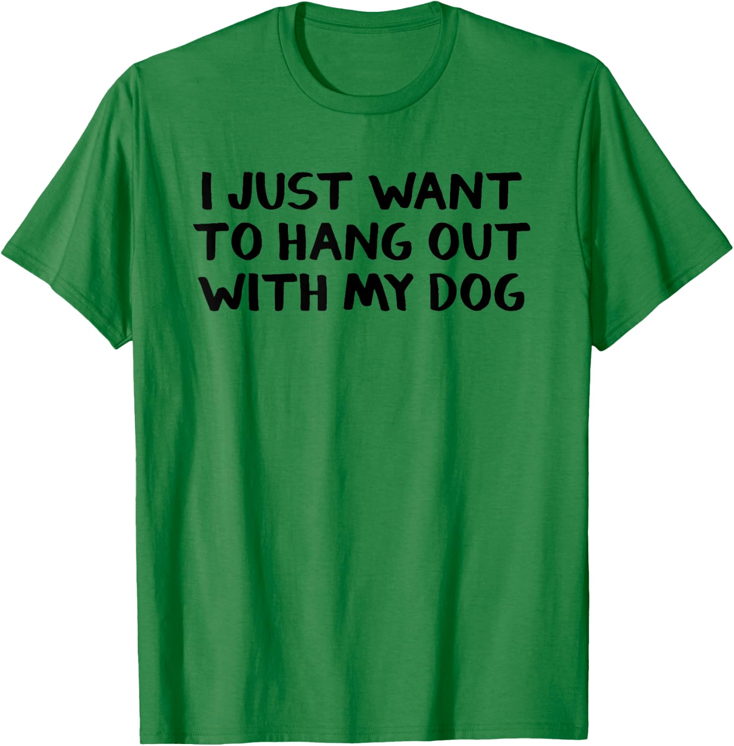 I just want to hang around with my dog Men Women Girls Kids T-Shirt - T-Shirt | Irish Green