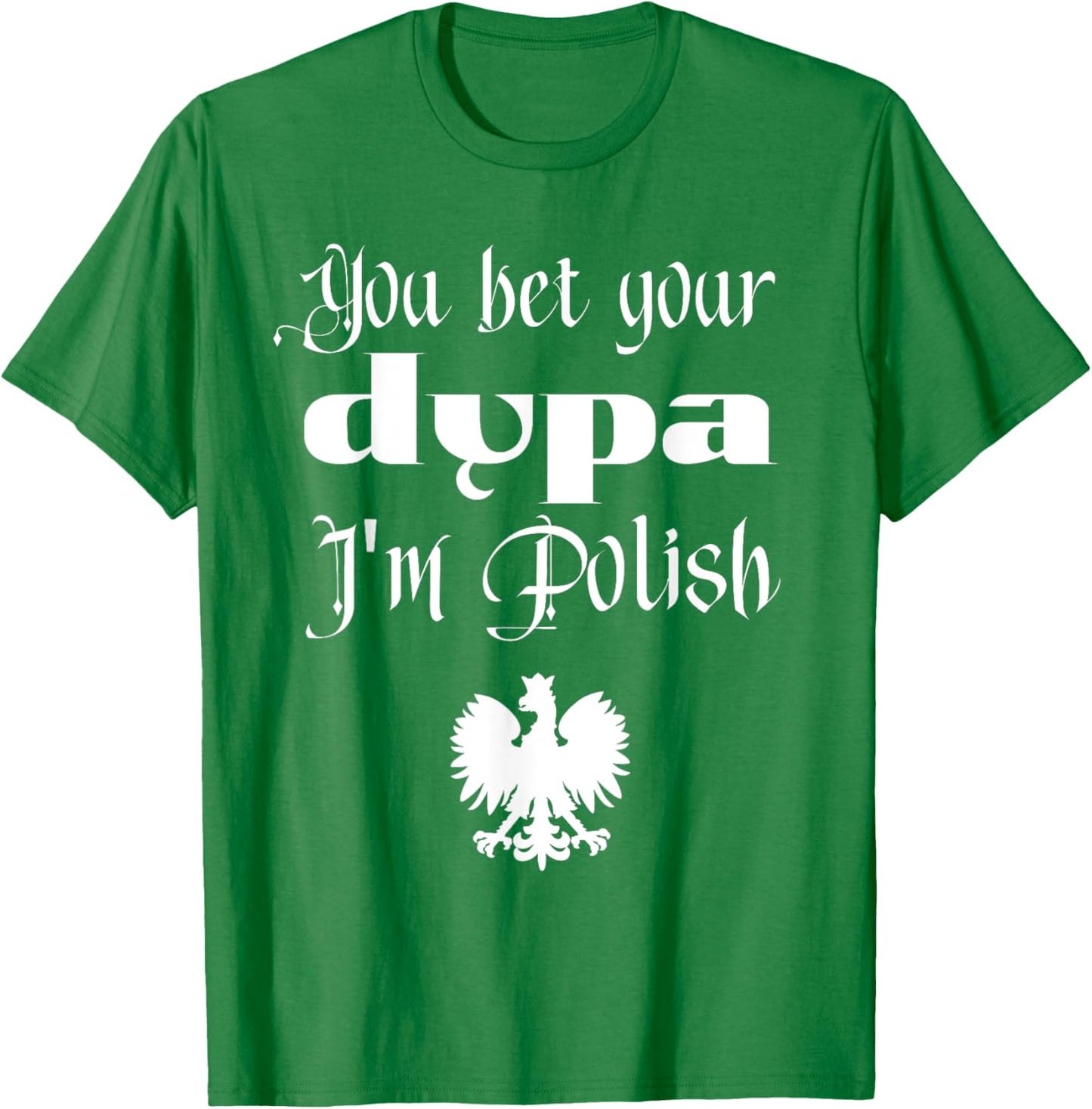 You Bet Your Dupa I'm Polish Funny Dingus Day Dyngus Day T-Shirt - T-Shirt | Irish Green