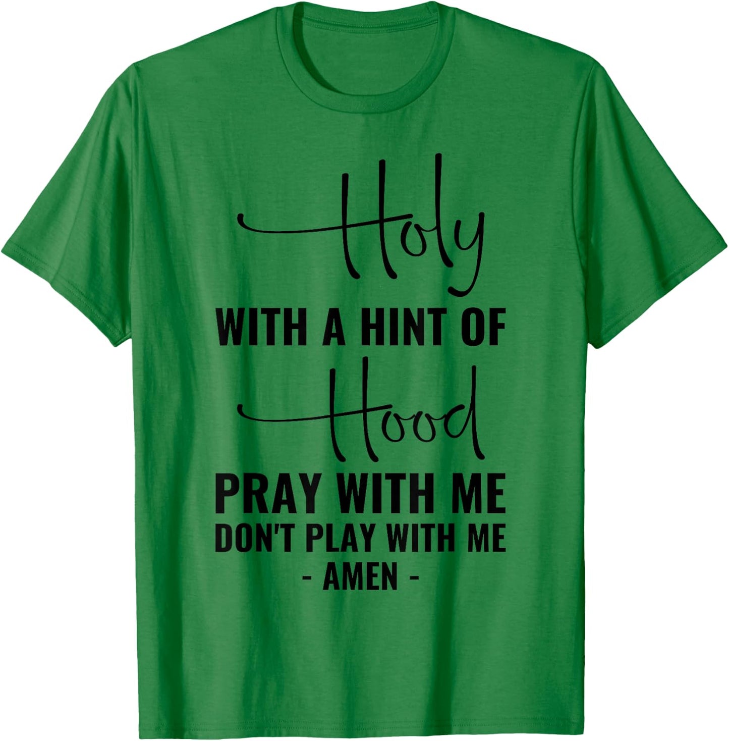 Holy With A Hint Of Hood Pray With Me Don't Play With Me T-Shirt - T-Shirt | Irish Green