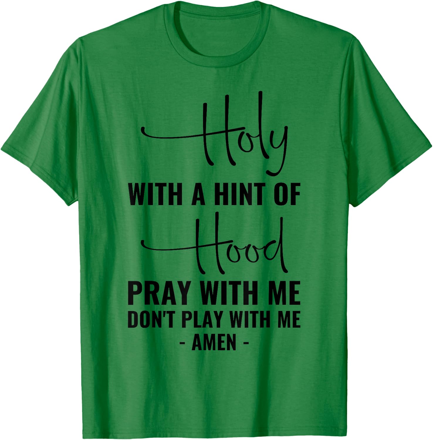 Holy With A Hint Of Hood Pray With Me Don't Play With Me T-Shirt - T-Shirt | Irish Green