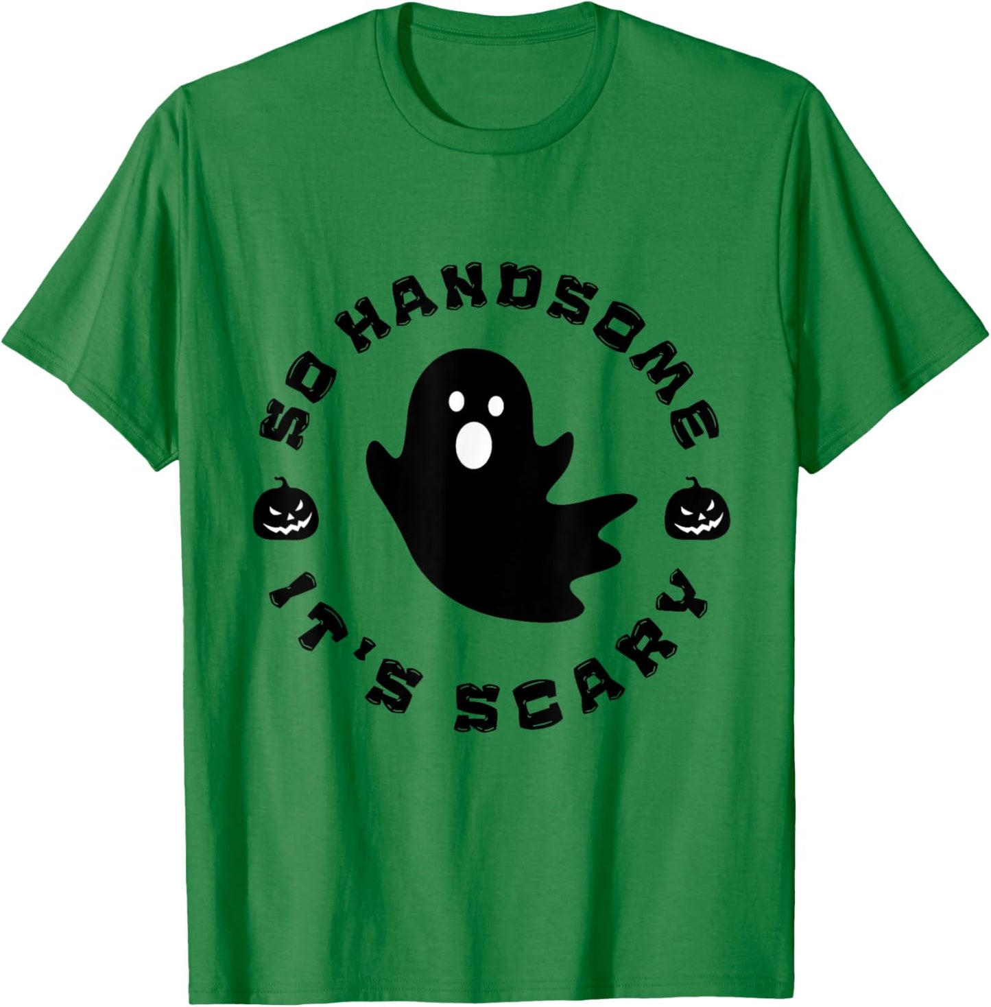 So Handsome It's Scary Funny Halloween quote T-Shirt - T-Shirt | Irish Green