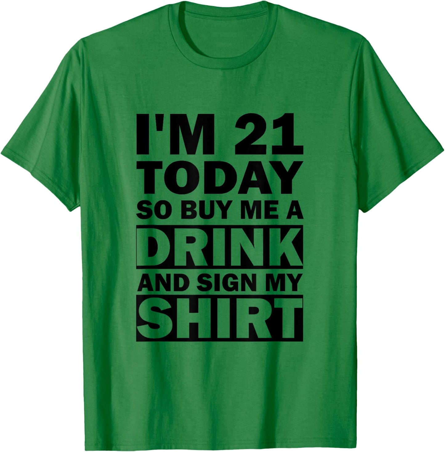I'm 21 Today Buy Me A Drink And Sign My Shirt T-Shirt - T-Shirt | Irish Green