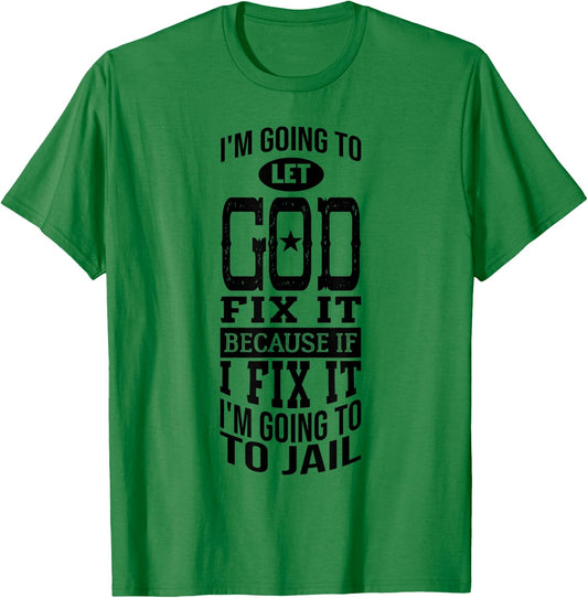 I'm Going To Let God Fix It Because If I Did I'm Going Jail T-Shirt - T-Shirt | Irish Green