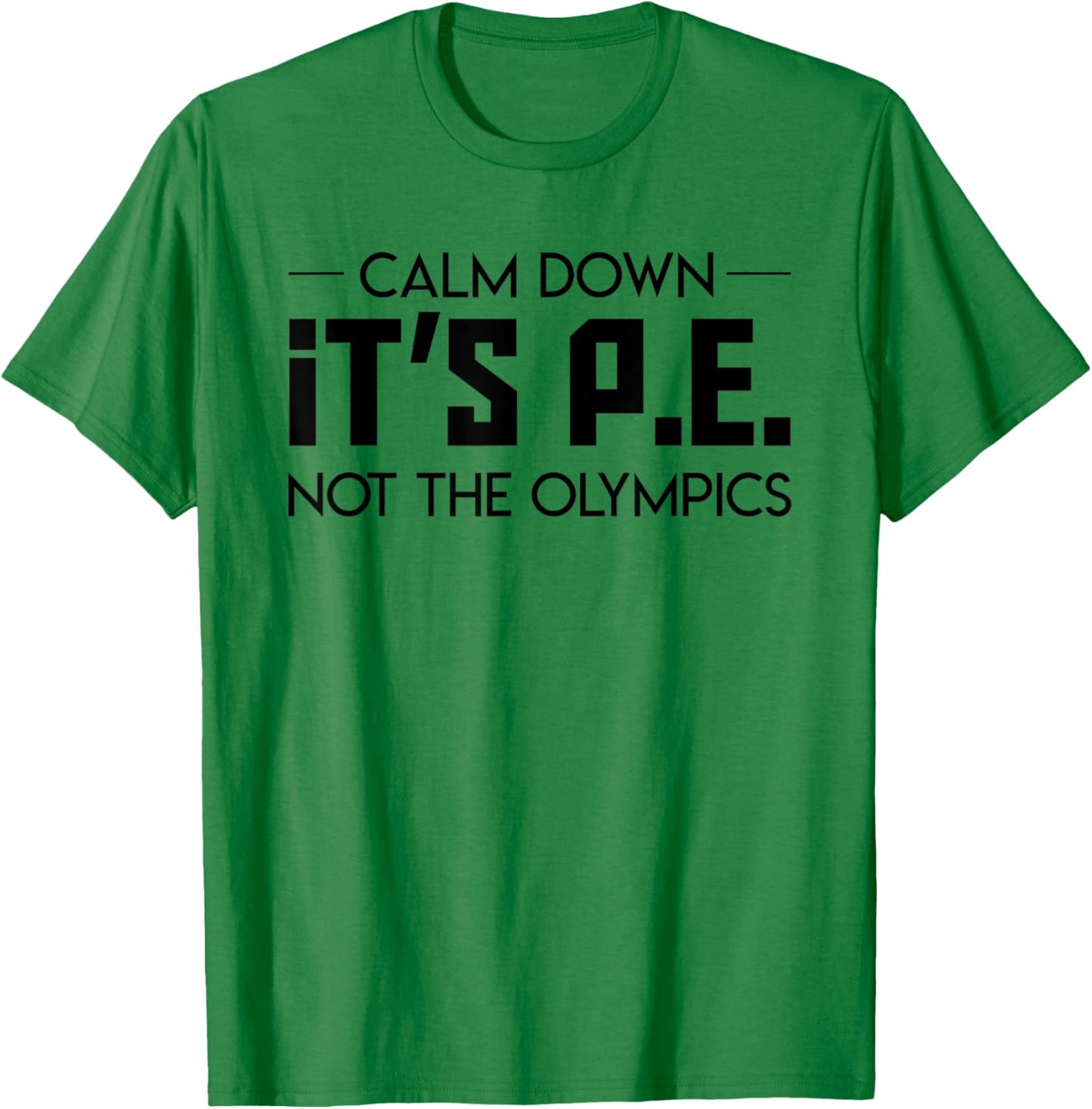 Calm Down Its Pe Not The Olympic Teacher Jobs Gifts Shirt Men Women T-Shirt - T-Shirt | Irish Green
