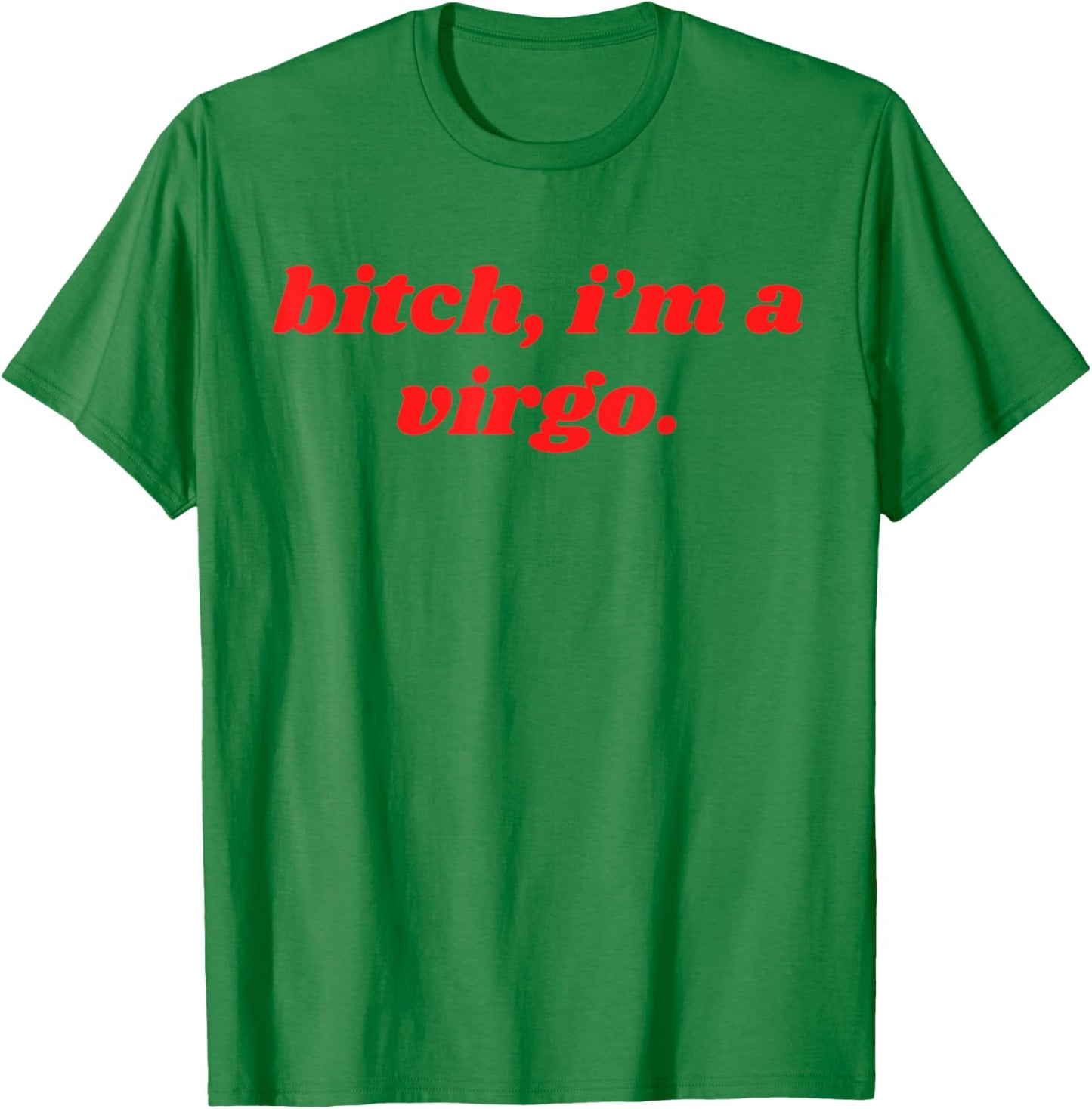 Bitch I'm A Virgo Funny Horoscope Slogan Attitude Statement T-Shirt - T-Shirt | Irish Green