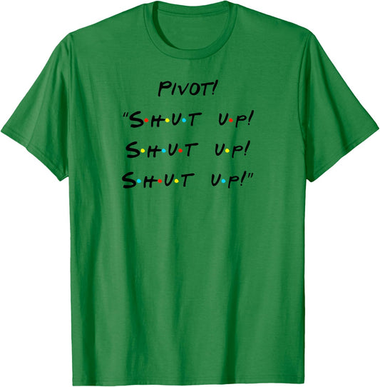 Pivot! "Shut Up! Shut Up! Shut Up!" Funny Quote T-Shirt - T-Shirt | Irish Green