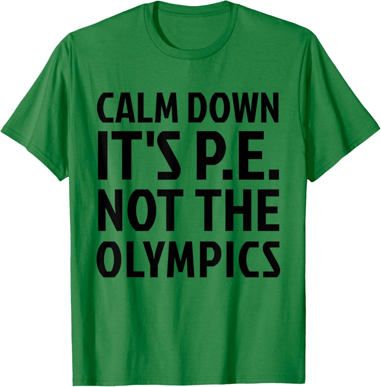 Calm Down It's PE Not The Olympics Physical Education Gym T-Shirt - T-Shirt | Irish Green