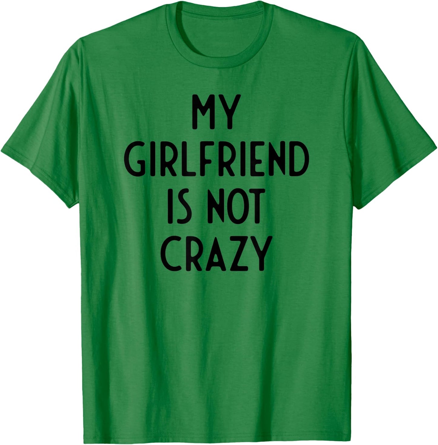 My Girlfriend Is Not Crazy I Funny White Lie Party T-Shirt - T-Shirt | Irish Green