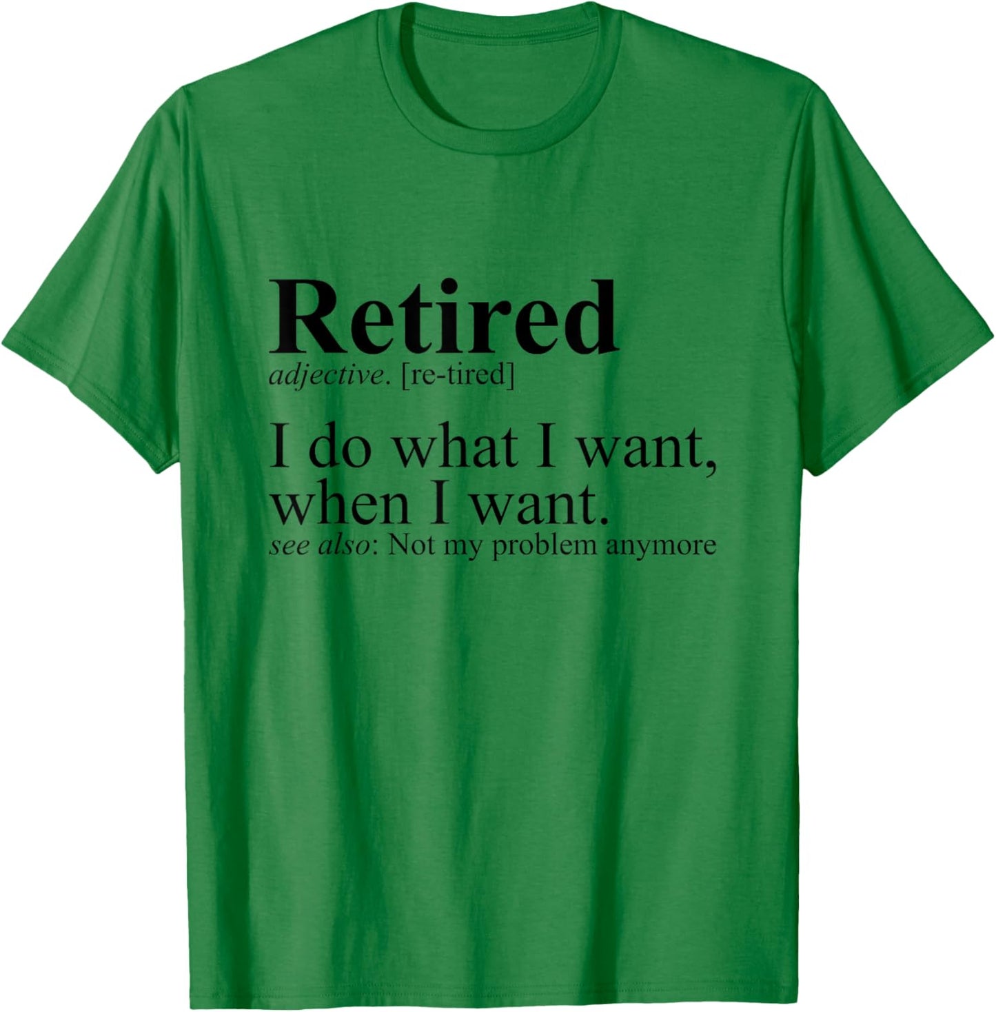 Retired I Do What I Want Funny Humor Retirement T-Shirt - T-Shirt | Irish Green