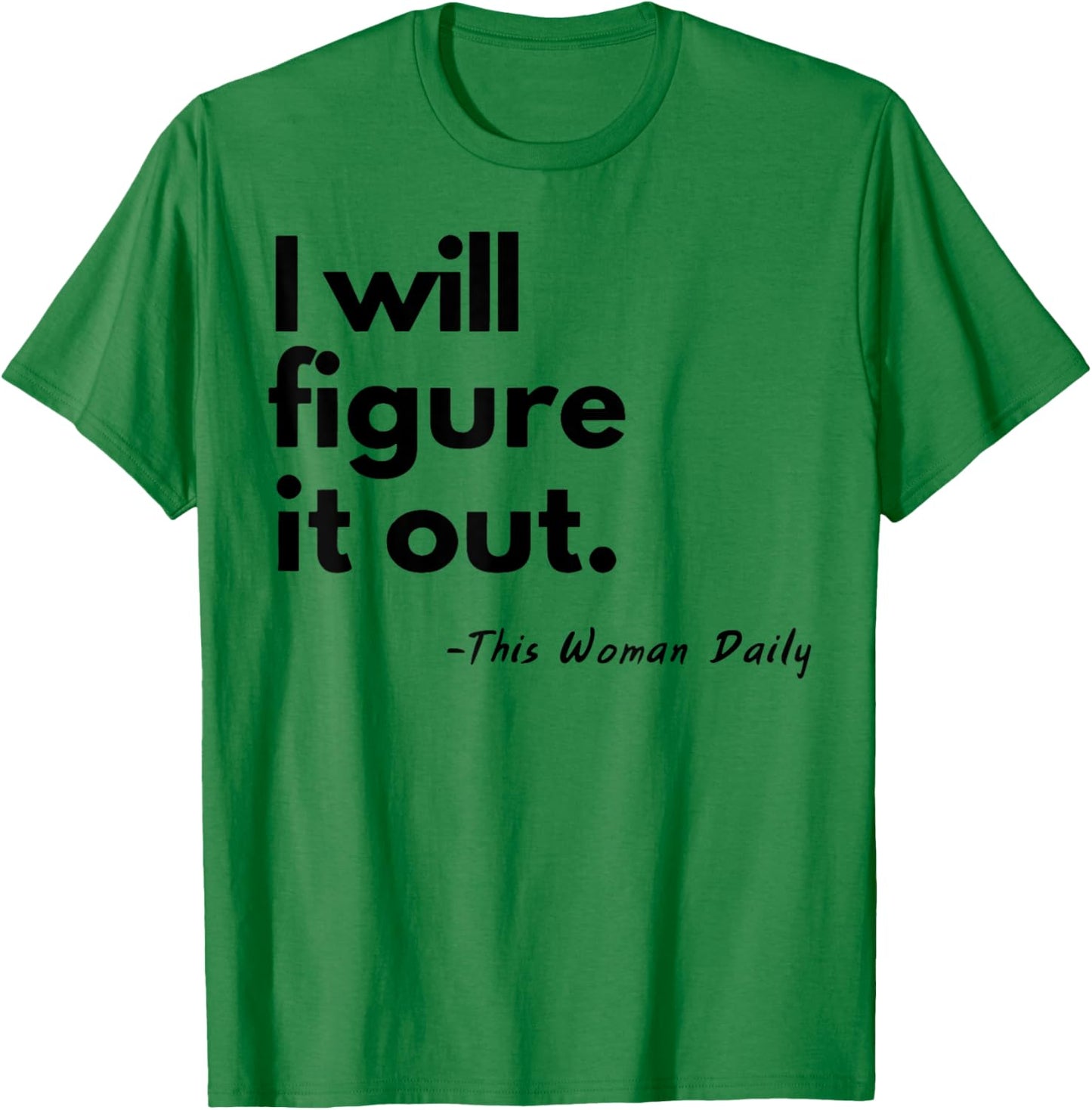 I Will Figure It Out This Woman Daily T-Shirt - T-Shirt | Irish Green