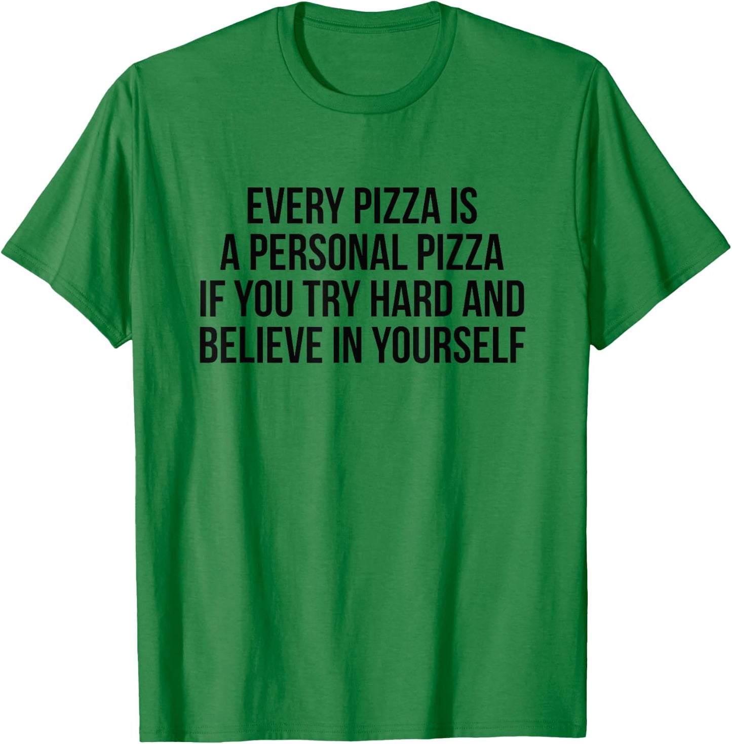 Every Pizza Is A Personal Pizza If You Try Hard And Believe T-Shirt - T-Shirt | Irish Green