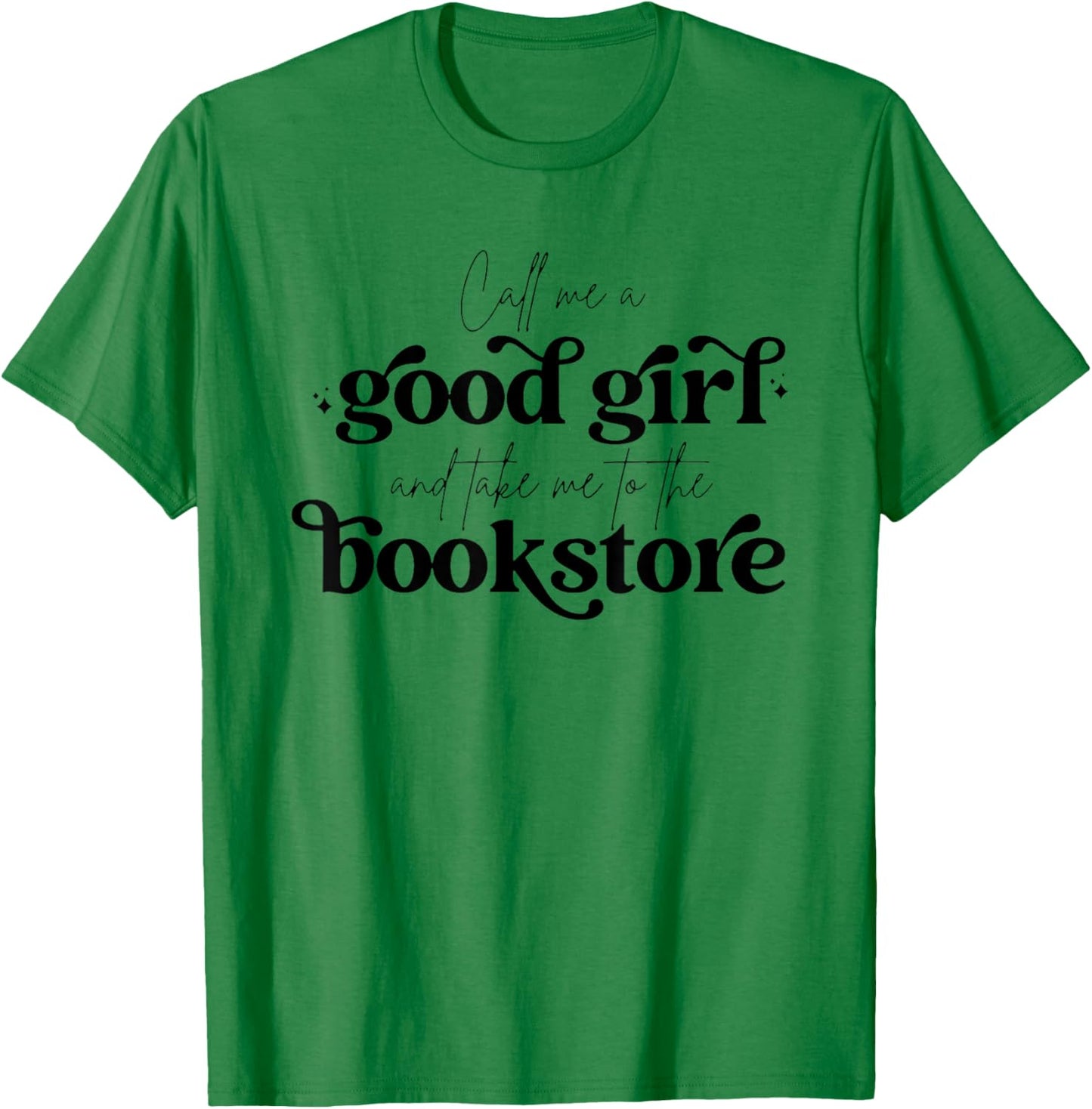 Call Me A Good Girl And Take Me To The Bookstore T-Shirt - T-Shirt | Irish Green