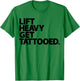 Lift Heavy Get Tattooed Funny Low Life Workout Fitness Gym T-Shirt - T-Shirt | Irish Green