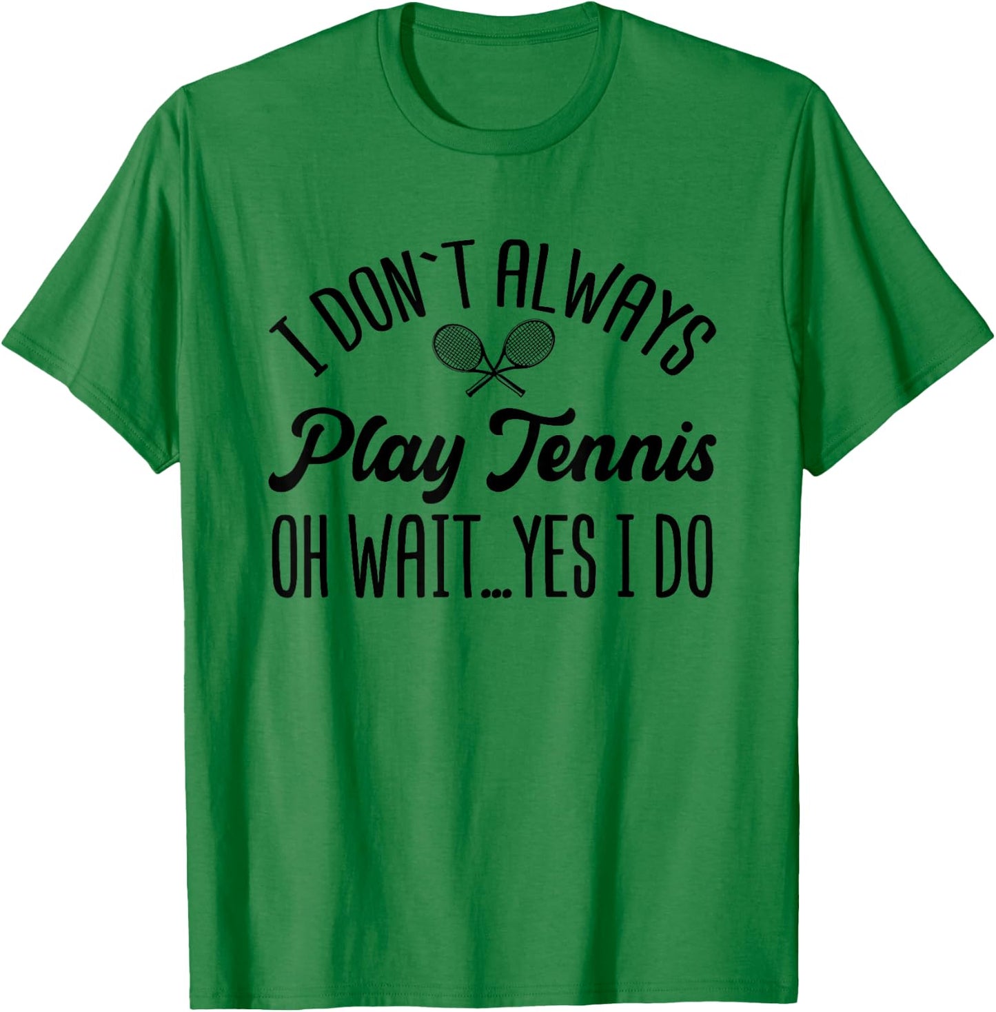 I Don't Always Play Tennis Oh Wait Yes I Do Funny Gift T-Shirt - T-Shirt | Irish Green