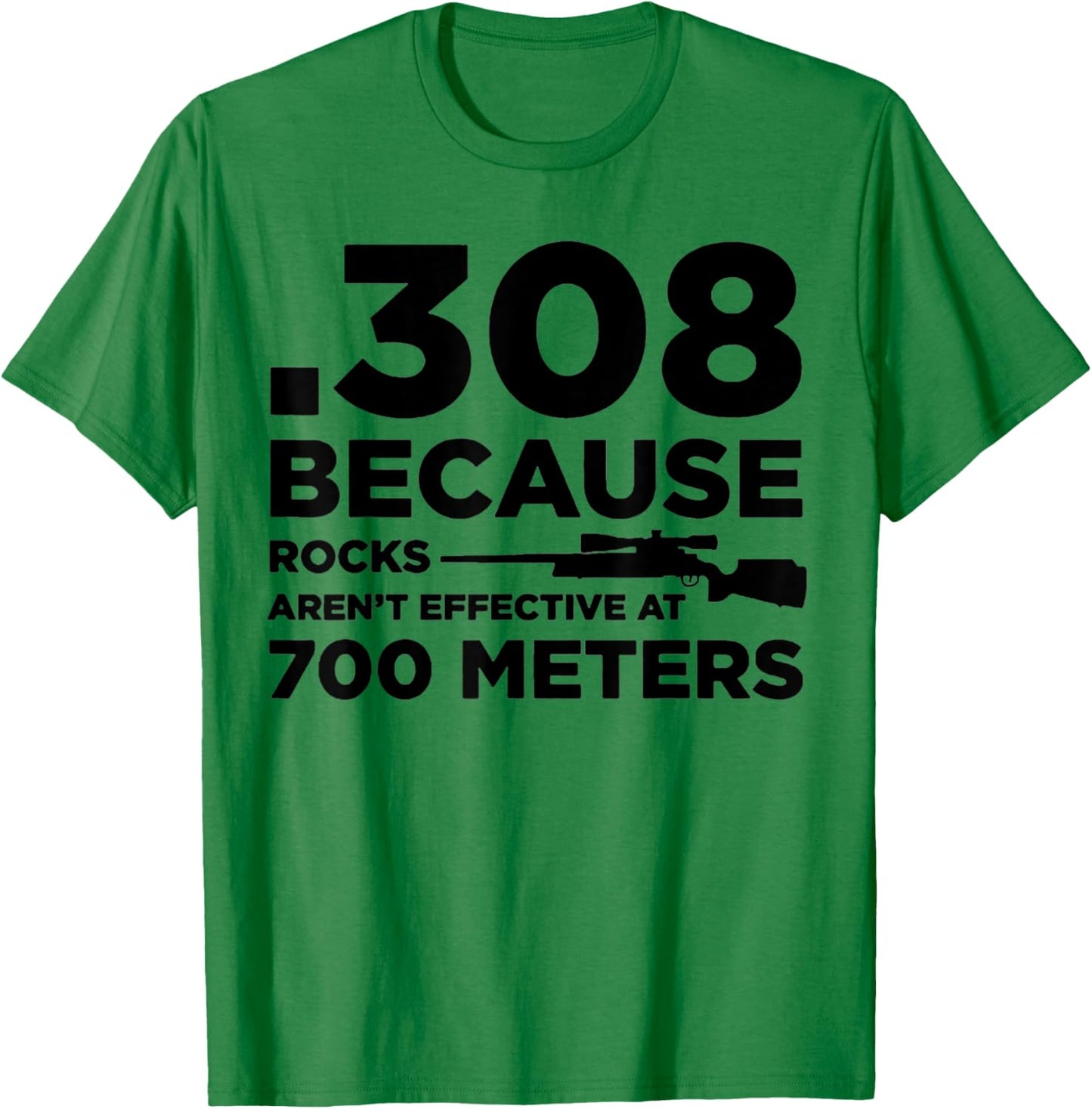 308 Because Rocks Aren't Effective At 700 Meters T-Shirt - T-Shirt | Irish Green