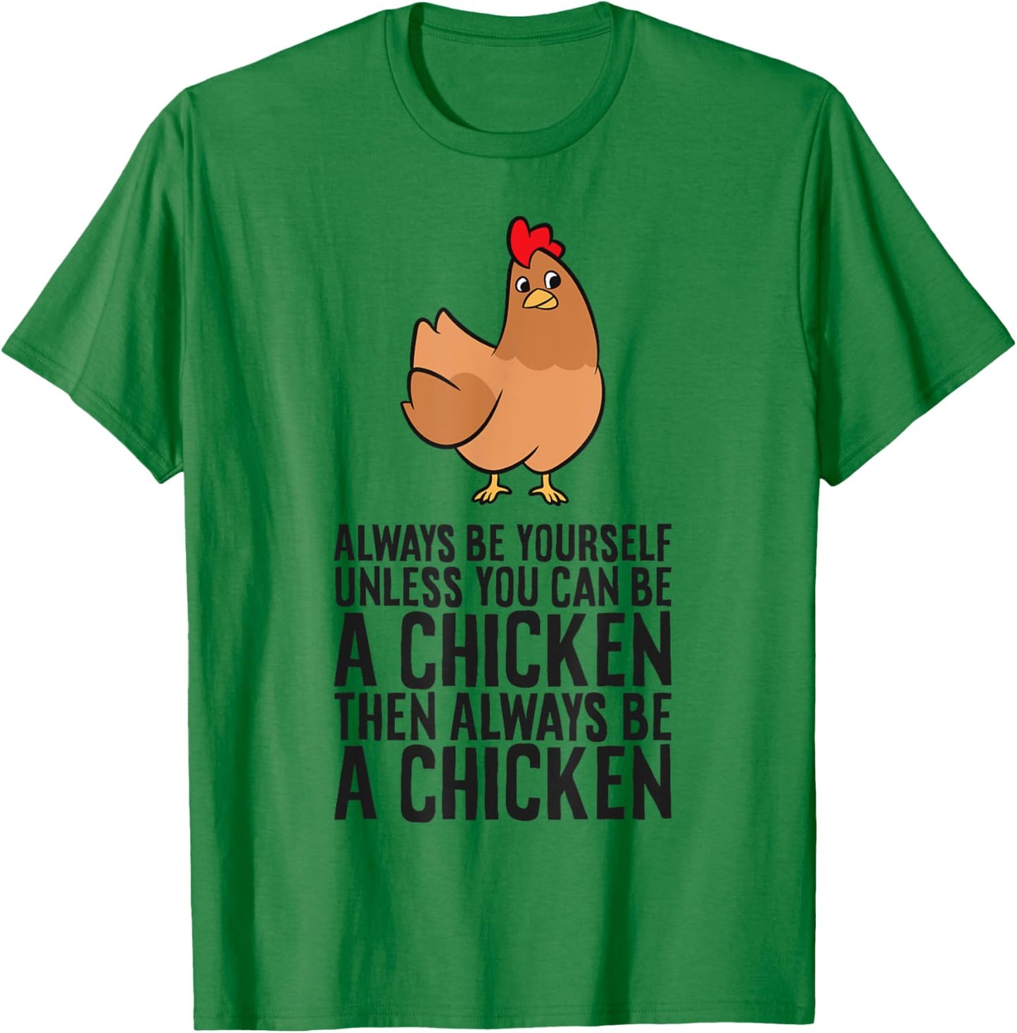 Always Be Yourself Unless You Can Be A Chicken T-Shirt - T-Shirt | Irish Green
