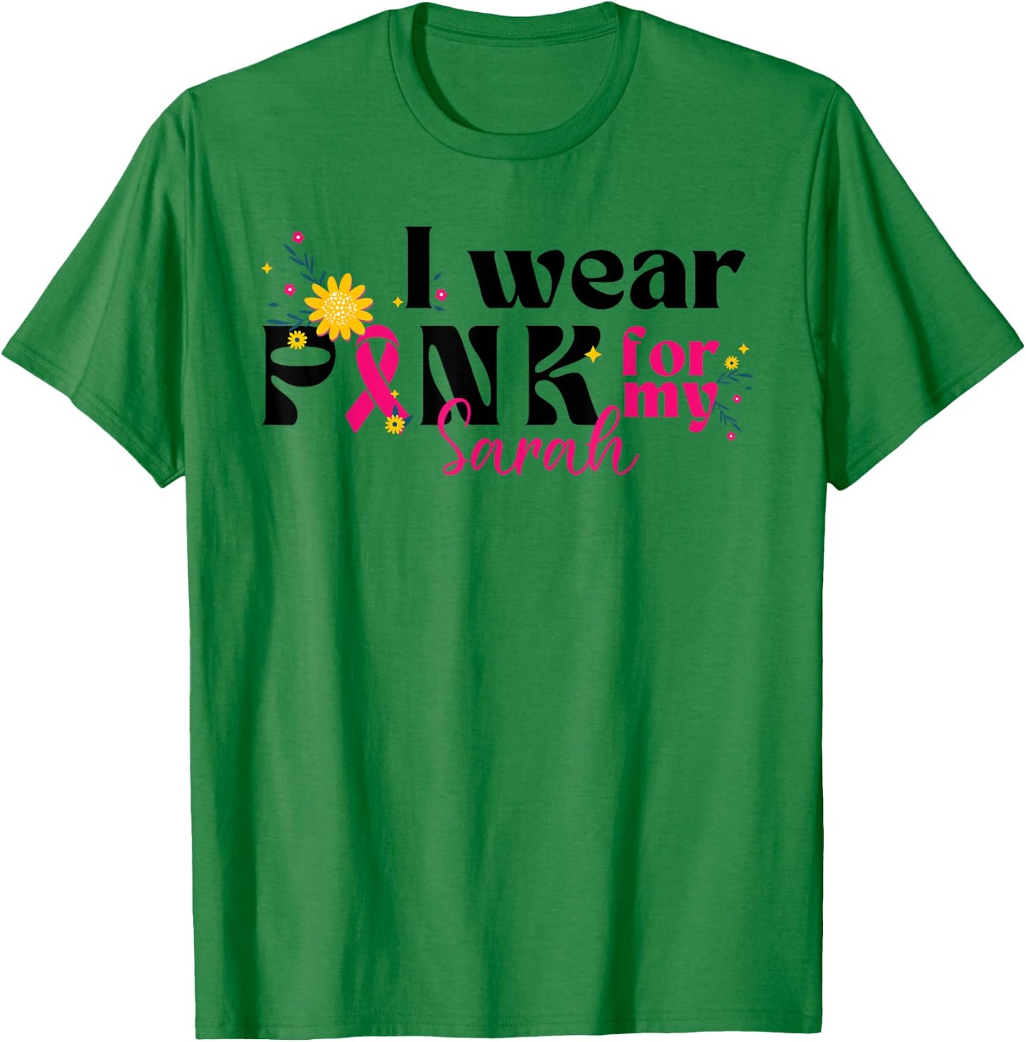I Wear Pink for My Sarah - Custom Breast Cancer Pink Ribbon T-Shirt - T-Shirt | Irish Green