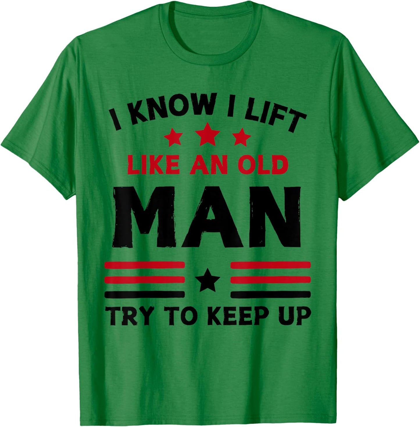 I Know I Lift Like An Old Man Try To Keep Up funny gym T-Shirt - T-Shirt | Irish Green