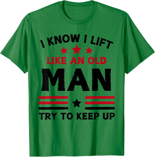 I Know I Lift Like An Old Man Try To Keep Up funny gym T-Shirt - T-Shirt | Irish Green