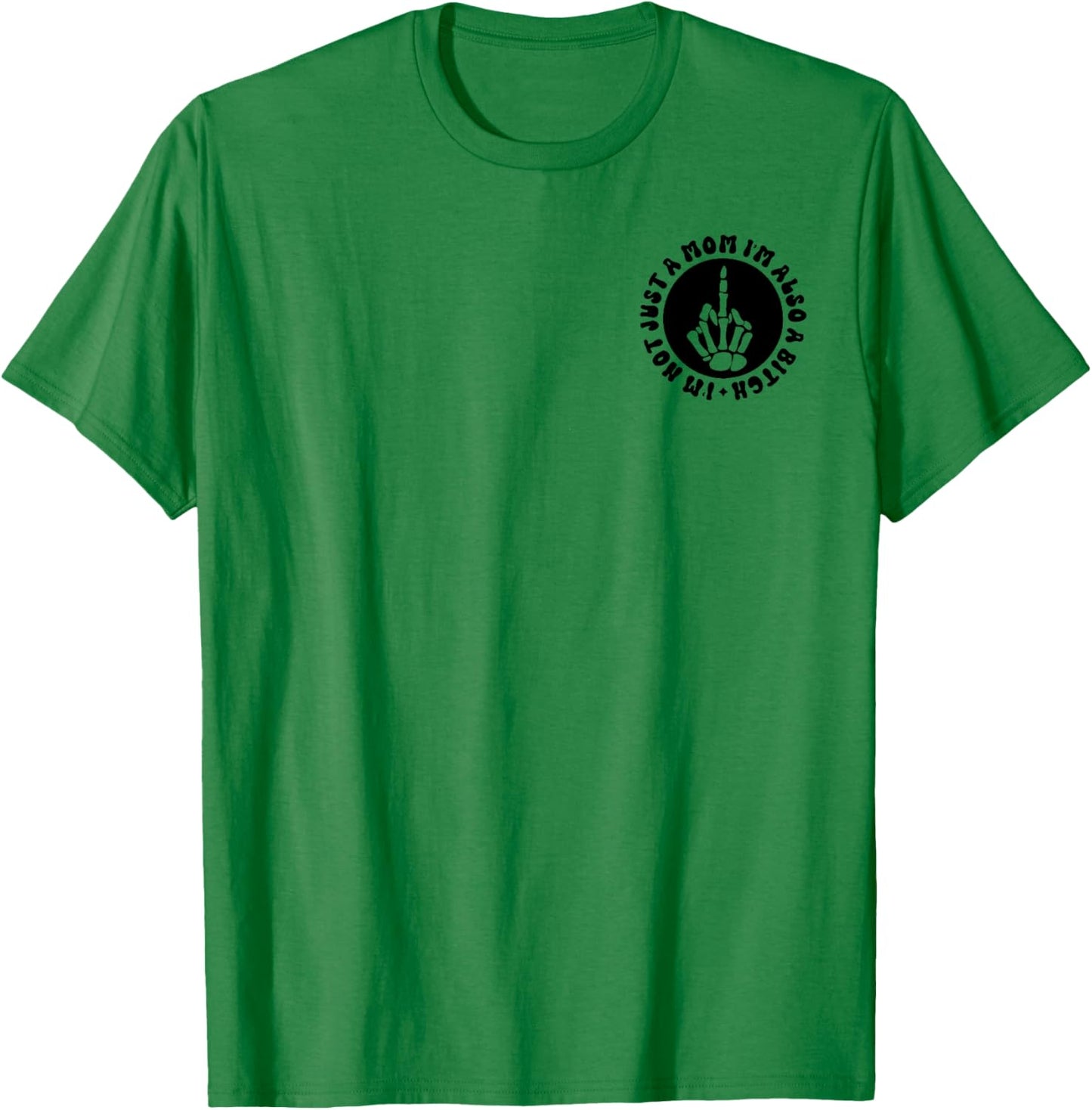 I'm Not Just A Mom I'm Also A Bitch T-Shirt - T-Shirt | Irish Green