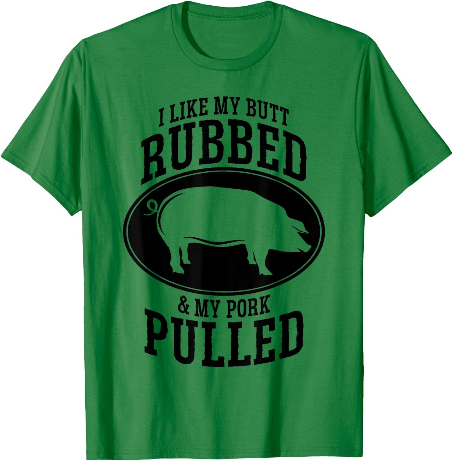 I Like My Butt Rubbed and My Pork Pulled BBQ T-Shirt - T-Shirt | Irish Green