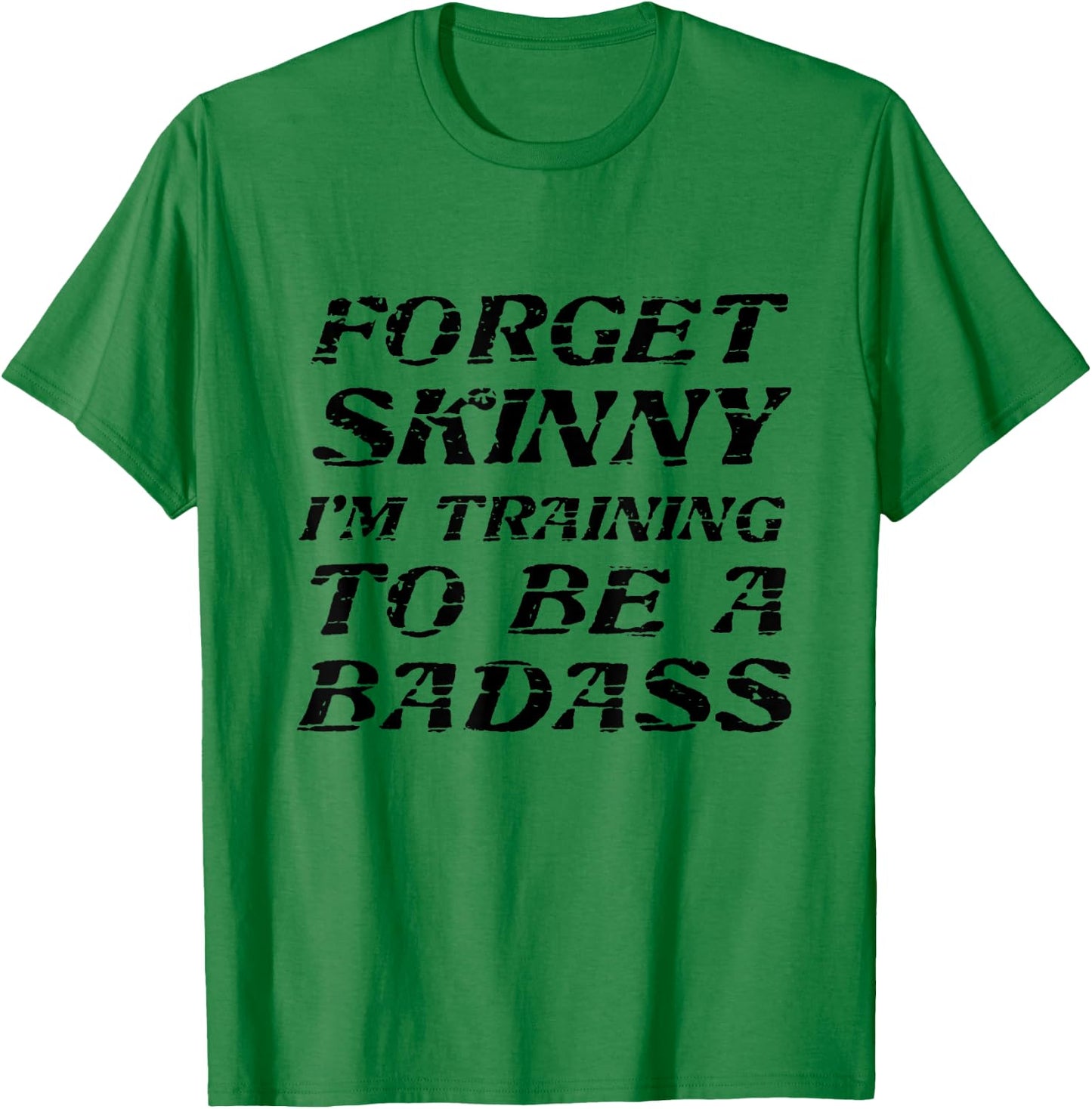 Forget Skinny - I'm Training to be a BADASS | Funny T-Shirt - T-Shirt | Irish Green