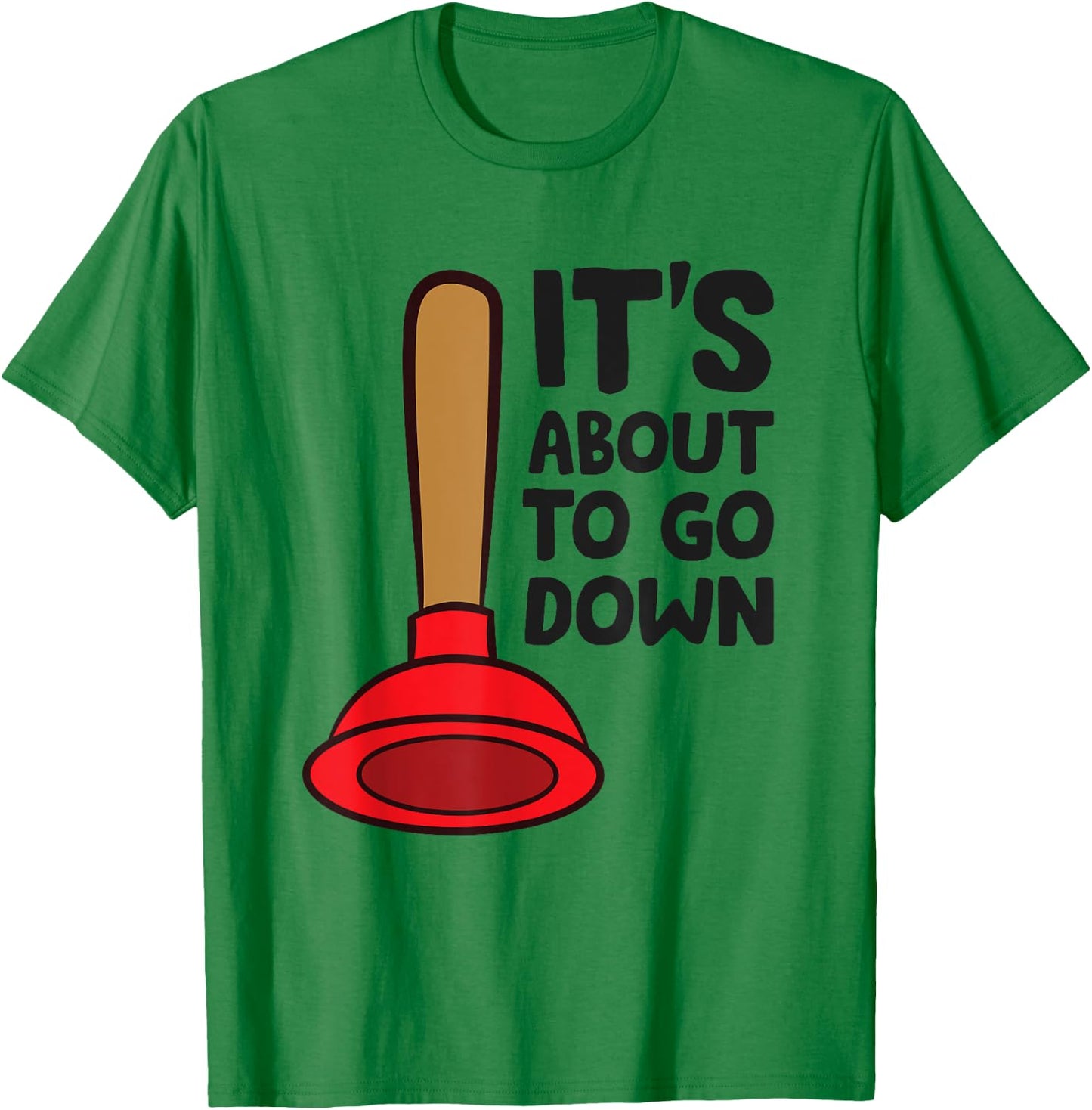 Plunger It's About To Go Down Funny Plumber T-Shirt - T-Shirt | Irish Green